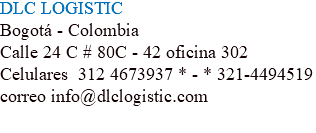 DLC LOGISTIC Bogotá - Colombia Calle 24 C # 80C - 42 oficina 302 Celulares 312 4673937 * - * 321-4494519 correo info@dlclogistic.com 